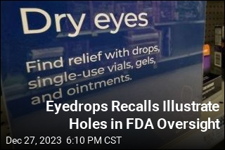 Eyedrops Recalls Illustrate Holes in FDA Oversight