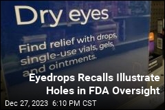 Eyedrops Recalls Illustrate Holes in FDA Oversight