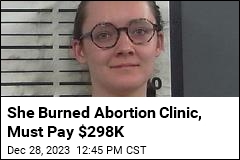 Woman Who Torched Abortion Clinic Must Pay $298K