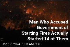 He Accused the Government of Starting Wildfires. Then He Confessed