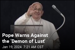 Pope Warns Against the &#39;Demon of Lust&#39;