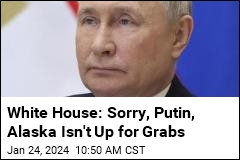 White House: Putin&#39;s Not Getting Alaska Back