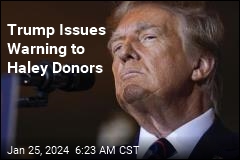 Trump Issues Warning to Haley Donors