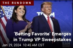 &#39;Betting Favorite&#39; Emerges in Trump VP Sweepstakes