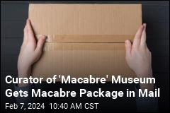 Curator of &#39;Macabre&#39; Museum Gets Macabre Package in Mail