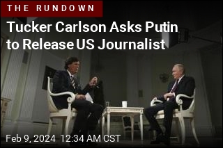 Tucker Carlson Asks Putin to Release US Journalist