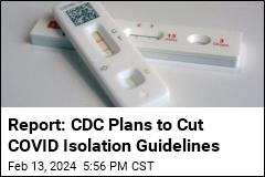 Report: CDC Plans to Cut COVID Isolation Guidelines