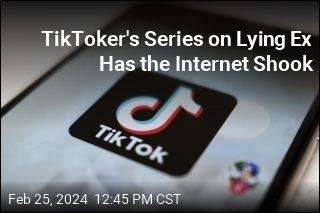 TikToker&#39;s Series on Lying Ex Has the Internet Shook
