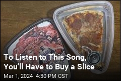 To Listen to This Song, You&#39;ll Have to Buy a Slice