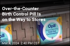 Over-the-Counter Birth Control Pill Is on the Way to Stores
