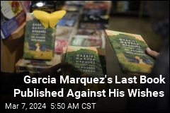 Garcia Marquez&#39;s Last Book Published Against His Wishes