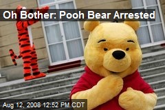 Oh Bother: Pooh Bear Arrested