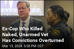 Ex-Cop Who Killed Naked, Unarmed Vet Has Convictions Overturned