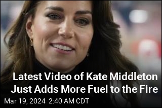 Latest Video of Kate Middleton Just Adds More Fuel to the Fire