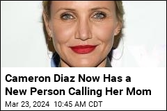 Cameron Diaz Now Has a New Person Calling Her Mom