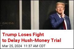Trump Loses Fight to Delay Start of Hush-Money Trial