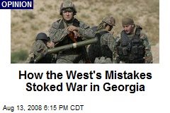 How the West's Mistakes Stoked War in Georgia