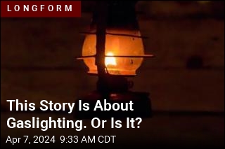 This Story Is About Gaslighting. Or Is It?