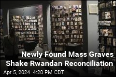 Newly Found Mass Graves Shake Rwandan Reconciliation