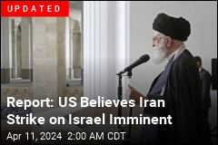 Report: US Believes Iran Strike on Israel Imminent