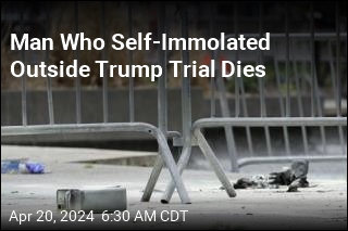 Man Who Lit Himself on Fire Outside Trump Trial Dies