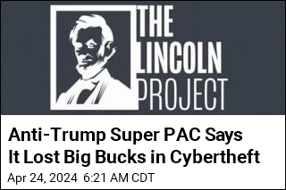 Anti-Trump Super PAC Says It Lost Big Bucks in Cybertheft