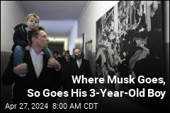 Where Musk Goes, So Does His 3-Year-Old Son