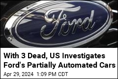 With 3 Dead, US Investigates Ford&#39;s Partially Automated Cars