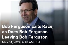 2 Bob Fergusons Exit Race, Leaving a Lone Bob Ferguson