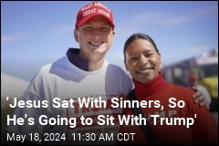 &#39;Jesus Sat With Sinners, So He&#39;s Going to Sit With Trump&#39;