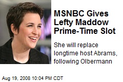 MSNBC Gives Lefty Maddow Prime-Time Slot
