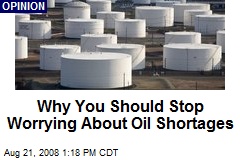 Why You Should Stop Worrying About Oil Shortages