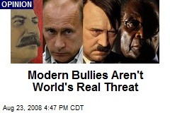 Modern Bullies Aren't World's Real Threat