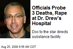 Officials Probe 3 Deaths, Rape at Dr. Drew's Hospital
