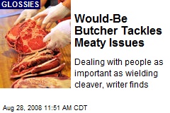 Would-Be Butcher Tackles Meaty Issues