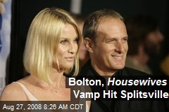 Bolton, Housewives Vamp Hit Splitsville