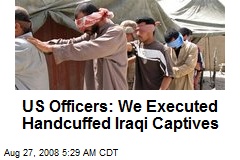 US Officers: We Executed Handcuffed Iraqi Captives
