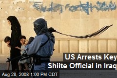 US Arrests Key Shiite Official in Iraq