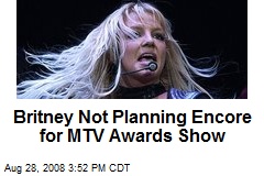 Britney Not Planning Encore for MTV Awards Show