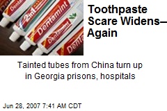 Toothpaste Scare Widens&mdash;Again