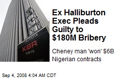 Ex Halliburton Exec Pleads Guilty to $180M Bribery