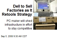 Dell to Sell Factories as It Retools Strategy