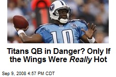 Titans QB in Danger? Only If the Wings Were Really Hot
