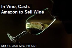 In Vino, Cash: Amazon to Sell Wine