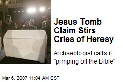 Jesus Tomb Claim Stirs Cries of Heresy