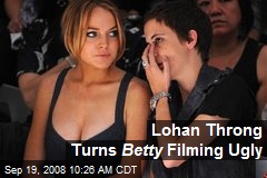 Lohan Throng Turns Betty Filming Ugly