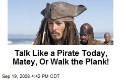 Talk Like a Pirate Today, Matey, Or Walk the Plank!