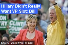 Hillary Didn't Really Want VP Slot: Bill