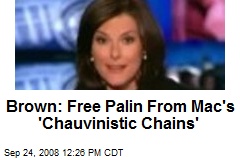 Brown: Free Palin From Mac's 'Chauvinistic Chains'