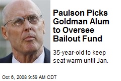 Paulson Picks Goldman Alum to Oversee Bailout Fund